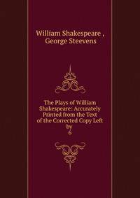 The Plays of William Shakespeare: Accurately Printed from the Text of the Corrected Copy Left by .. 6