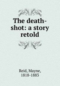 The death-shot: a story retold