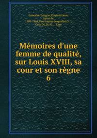 M?moires d'une femme de qualit?, sur Louis XVIII, sa cour et son r?gne