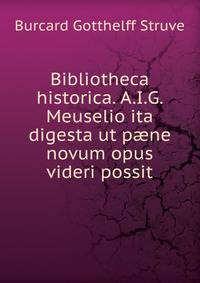 Bibliotheca historica. A.I.G. Meuselio ita digesta ut paene novum opus videri possit