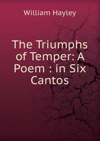 The Triumphs of Temper: A Poem : in Six Cantos