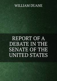 REPORT OF A DEBATE IN THE SENATE OF THE UNITED STATES