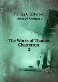 The Works of Thomas Chatterton .. 2
