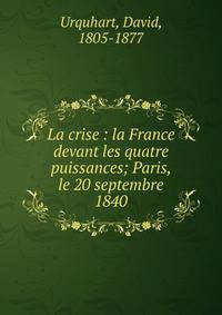 La crise : la France devant les quatre puissances; Paris, le 20 septembre 1840