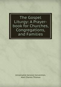 The Gospel Liturgy: A Prayer-book for Churches, Congregations, and Families