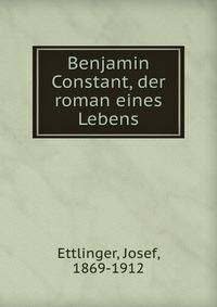 Benjamin Constant, der roman eines Lebens