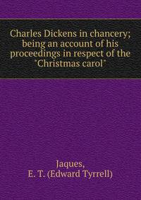 Charles Dickens in chancery; being an account of his proceedings in respect of the "Christmas carol"