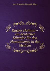 Kasper Hofman-- ein deutscher K?mpfer f?r den Humanismus in der Medicin