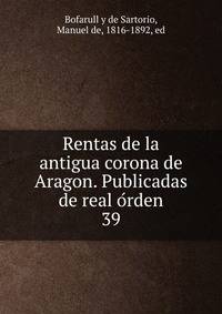 Rentas de la antigua corona de Aragon. Publicadas de real orden. 39