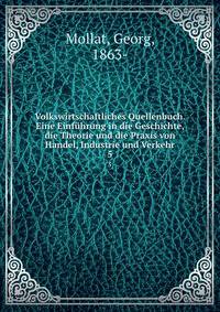 Volkswirtschaftliches Quellenbuch. Eine Einfhrung in die Geschichte, die Theorie und die Praxis von Handel, Industrie und Verkehr. 5