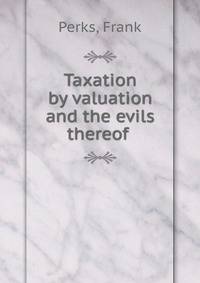 Taxation by valuation and the evils thereof