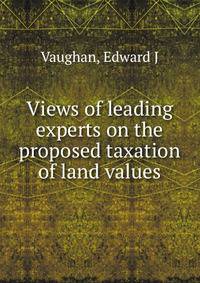 Views of leading experts on the proposed taxation of land values