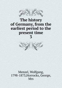 The history of Germany, from the earliest period to the present time. 3