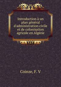 Introduction ? un plan g?n?ral d'administration civile et de colonisation agricole en Alg?rie