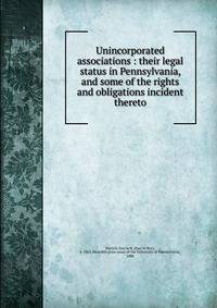 Unincorporated associations : their legal status in Pennsylvania, and some of the rights and obligations incident thereto