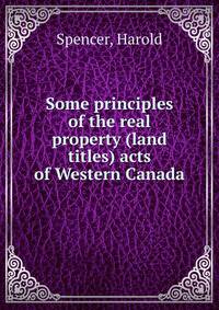 Some principles of the real property (land titles) acts of Western Canada