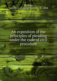 An exposition of the principles of pleading under the code of civil procedure
