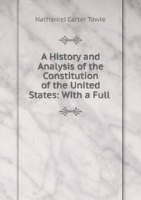 A History and Analysis of the Constitution of the United States: With a Full .
