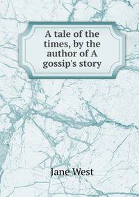 A tale of the times, by the author of A gossip's story
