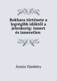 Bokhara t?rt?nete a legr?gibb id?kt?l a jelenkorig: ismert ?s ismeretlen .