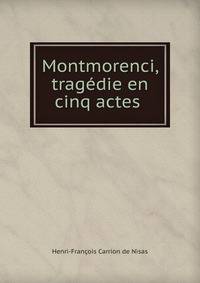 Montmorenci, trag?die en cinq actes .