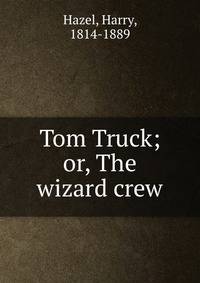 Tom Truck; or, The wizard crew