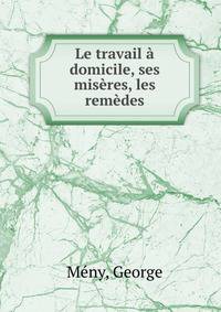 Le travail a domicile, ses miseres, les remedes