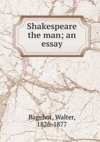 Shakespeare the man; an essay