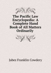 The Pacific Law Encyclopedia: A Complete Hand Book of All Matters Ordinarily .