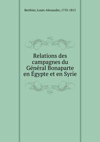 Relations des campagnes du General Bonaparte en Egypte et en Syrie