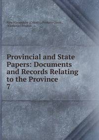 Provincial and State Papers: Documents and Records Relating to the Province .. 7