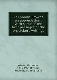Sir Thomas Browne, an appreciation : with some of the best passages of the physician's writings