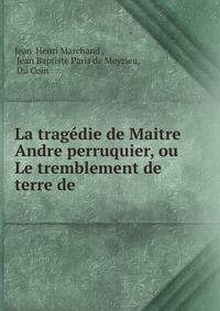 La trag?die de Maitre Andre perruquier, ou Le tremblement de terre de .