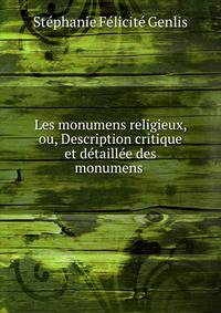 Les monumens religieux, ou, Description critique et d?taill?e des monumens .