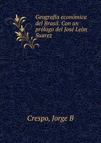 Geografia economica del Brasil. Con un prologo del Jose Leon Suarez