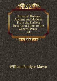 Universal History, Ancient and Modern: From the Earliest Records of Time, to the General Peace .. 24