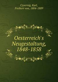 Oesterreich's Neugestaltung, 1848-1858