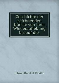 Geschichte der zeichnenden K?nste von ihrer Wiederauflebung bis auf die .