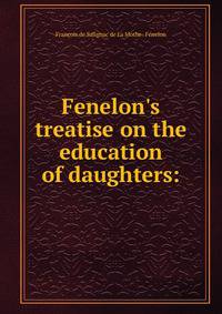 Fenelon's treatise on the education of daughters: