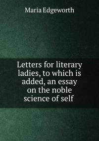 Letters for literary ladies, to which is added, an essay on the noble science of self .