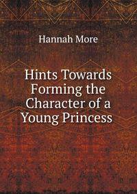Hints Towards Forming the Character of a Young Princess .