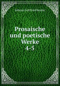 Prosaische und poetische Werke. 4-5