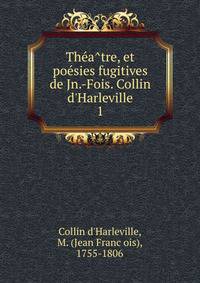 The?a?tre, et poe?sies fugitives de Jn.-Fois. Collin d'Harleville