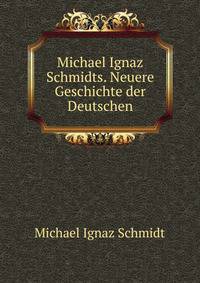 Michael Ignaz Schmidts. Neuere Geschichte der Deutschen.