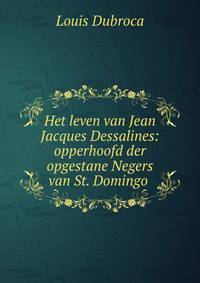 Het leven van Jean Jacques Dessalines: opperhoofd der opgestane Negers van St. Domingo .
