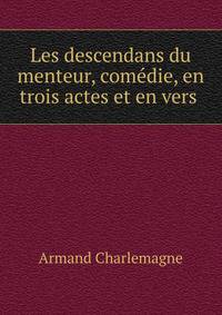 Les descendans du menteur, com?die, en trois actes et en vers .