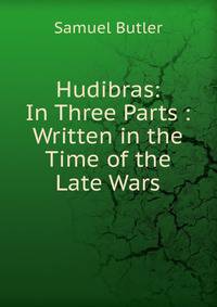 Hudibras: In Three Parts : Written in the Time of the Late Wars