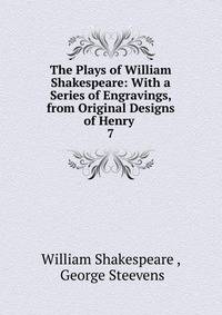 The Plays of William Shakespeare: With a Series of Engravings, from Original Designs of Henry .. 7