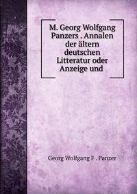 M. Georg Wolfgang Panzers . Annalen der altern deutschen Litteratur oder Anzeige und .
