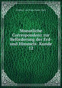 Monatliche Correspondenz zur Befrderung der Erd- und Himmels- Kunde. 12